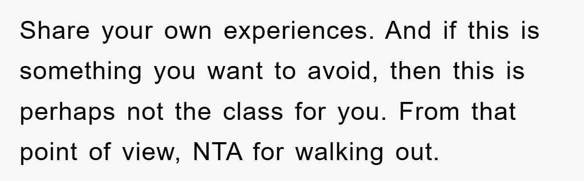 Share your own experiences. And if this is something you want to avoid, then this is perhaps not the class for you. From that point of view, NTA for walking...