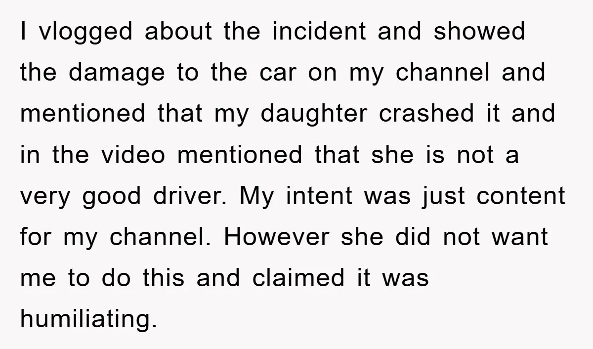 I vlogged about the incident and showed the damage to the car on my channel and mentioned that my daughter crashed it and in the video mentioned that she is...