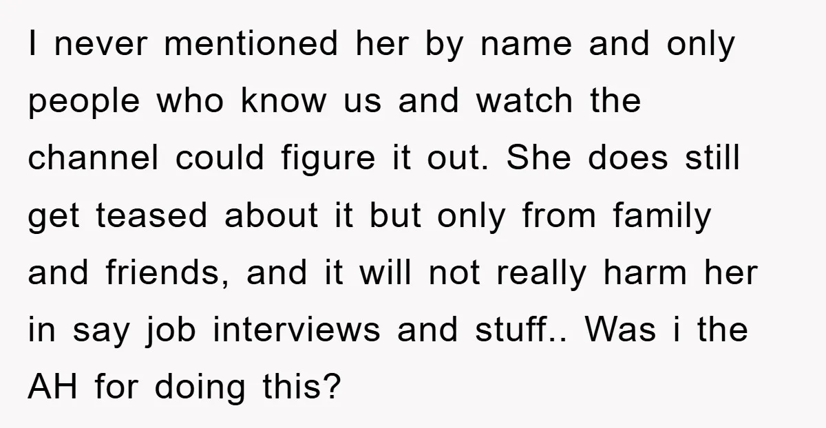I never mentioned her by name and only people who know us and watch the channel could figure it out. She does still get teased about it but only from...