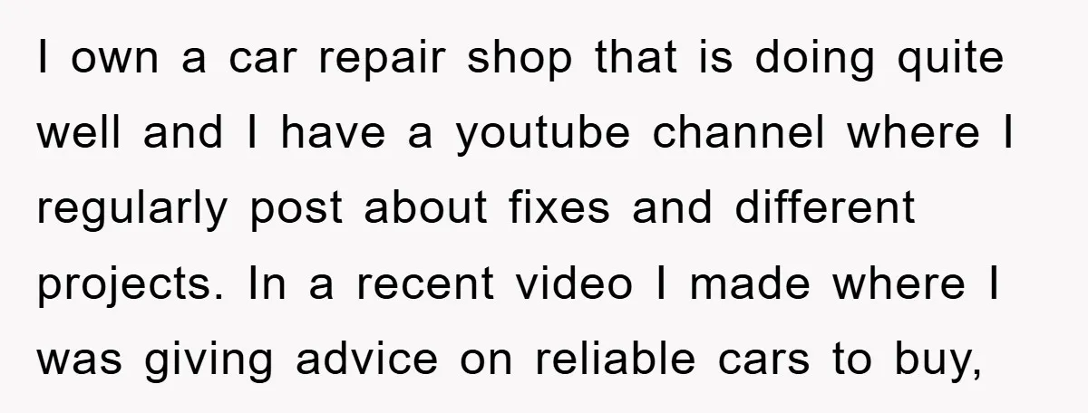 I own a car repair shop that is doing quite well and I have a youtube channel where I regularly post about fixes and different projects. In a recent video...