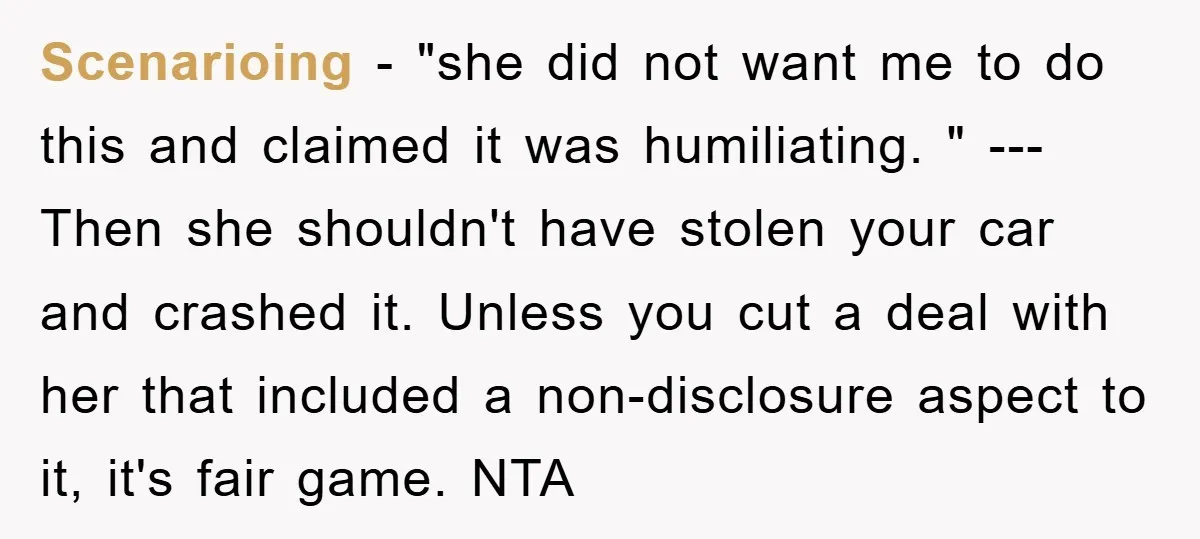 Scenarioing − "she did not want me to do this and claimed it was humiliating. " ---Then she shouldn't have stolen your car and crashed it. Unless you cut a...