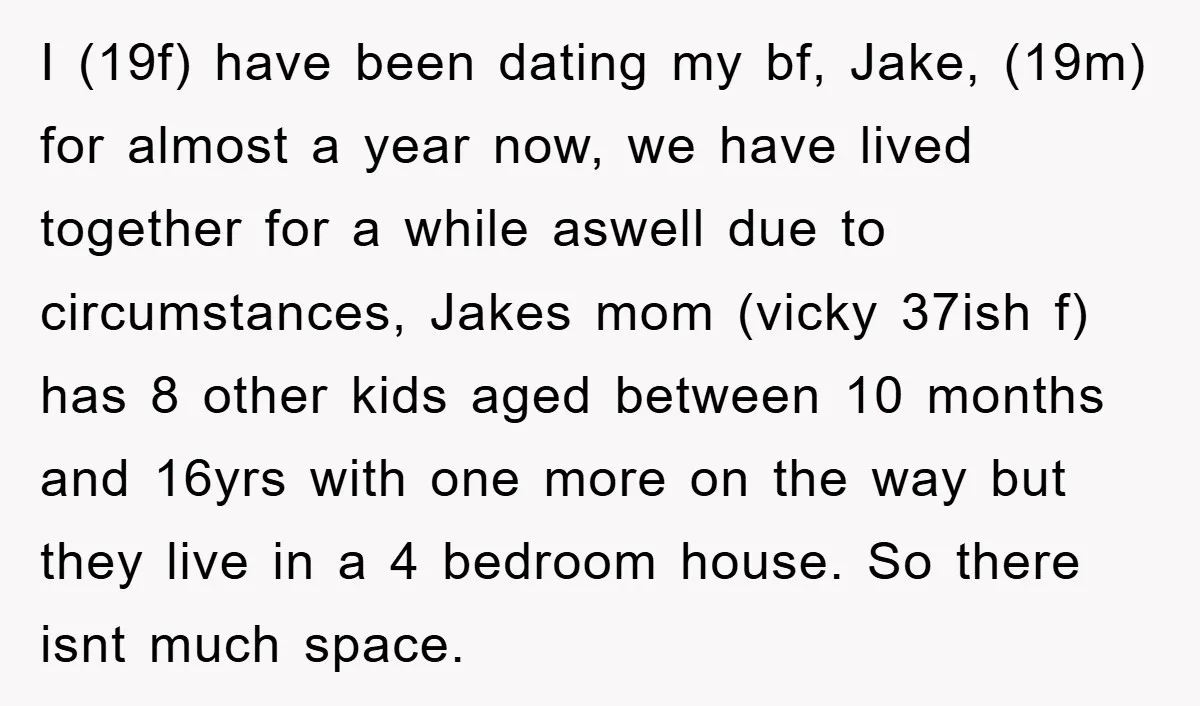 I (19f) have been dating my bf, Jake, (19m) for almost a year now, we have lived together for a while aswell due to circumstances, Jakes mom (vicky 37ish f)...