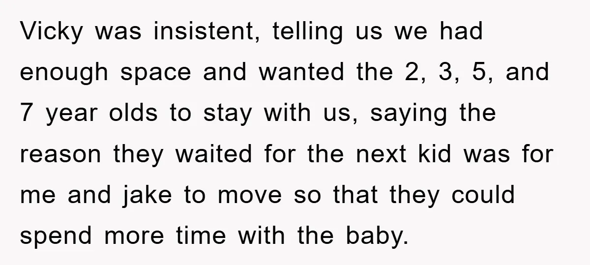 Vicky was insistent, telling us we had enough space and wanted the 2, 3, 5, and 7 year olds to stay with us, saying the reason they waited for the...