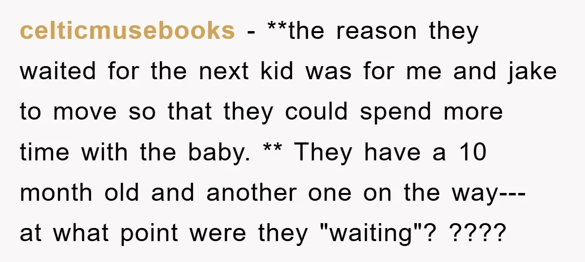 celticmusebooks − **the reason they waited for the next kid was for me and jake to move so that they could spend more time with the baby. ** They have...