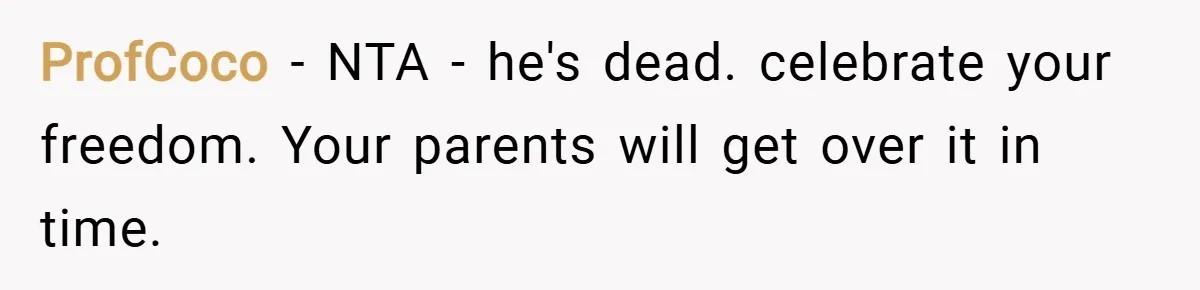 ProfCoco − NTA - he's dead. celebrate your freedom. Your parents will get over it in time.