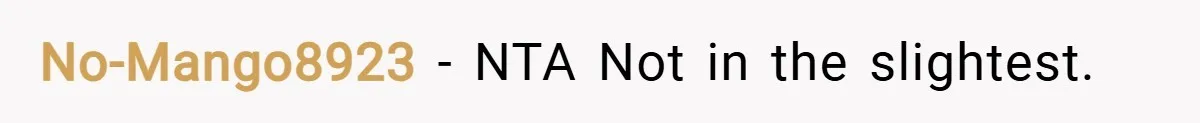 No-Mango8923 − NTA Not in the slightest.