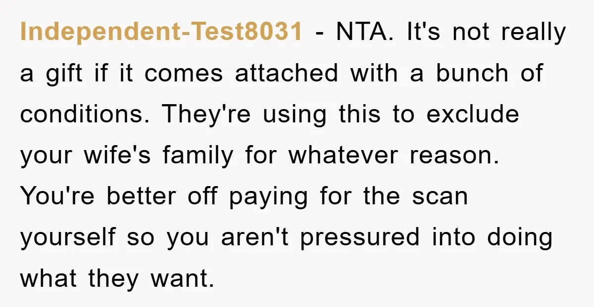 Independent-Test8031 − NTA. It's not really a gift if it comes attached with a bunch of conditions. They're using this to exclude your wife's family for whatever reason. You're better...