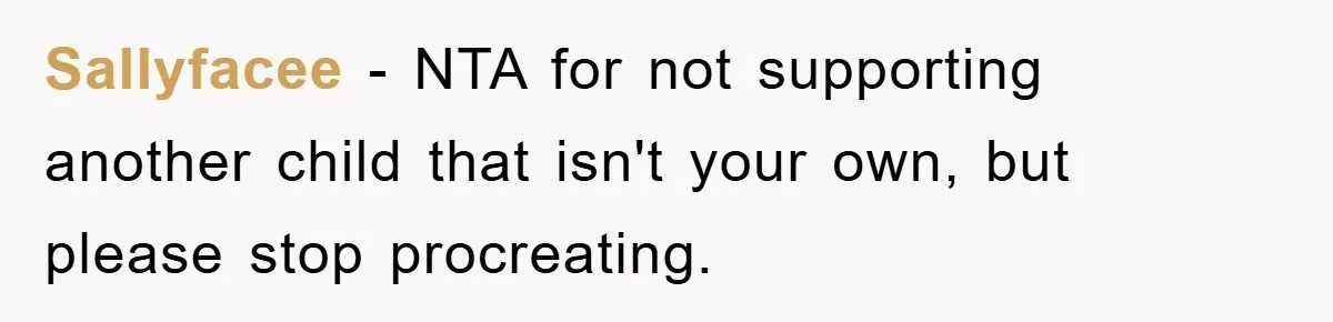 Sallyfacee − NTA for not supporting another child that isn't your own, but please stop procreating.