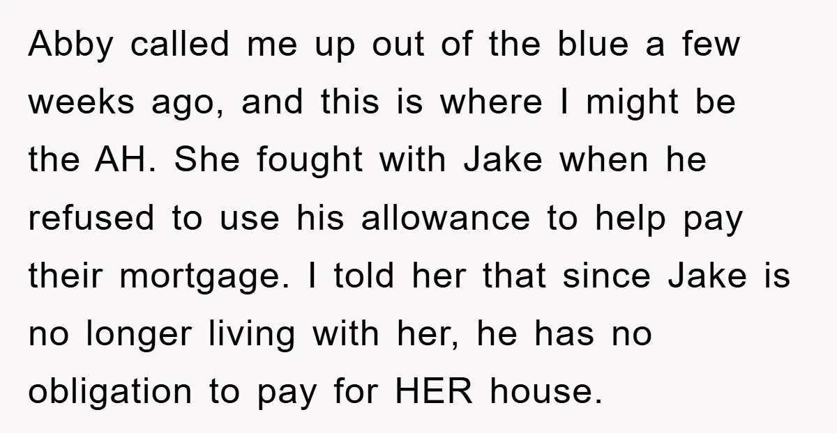 Abby called me up out of the blue a few weeks ago, and this is where I might be the AH. She fought with Jake when he refused to use...