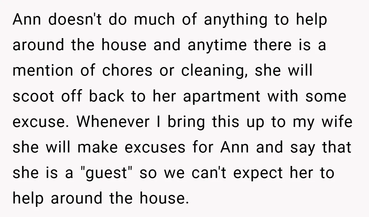 Ann doesn't do much of anything to help around the house and anytime there is a mention of chores or cleaning, she will scoot off back to her apartment with...