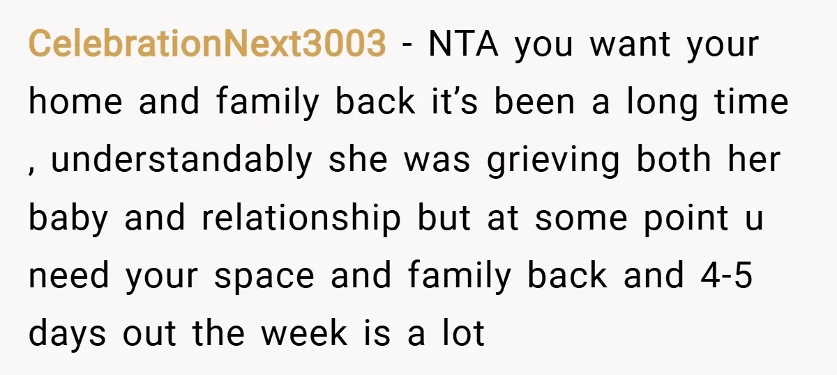 CelebrationNext3003 − NTA you want your home and family back it’s been a long time , understandably she was grieving both her baby and relationship but at some point u...