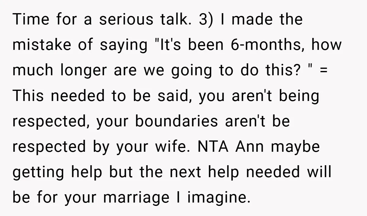 Time for a serious talk. 3) I made the mistake of saying "It's been 6-months, how much longer are we going to do this? " = This needed to be...