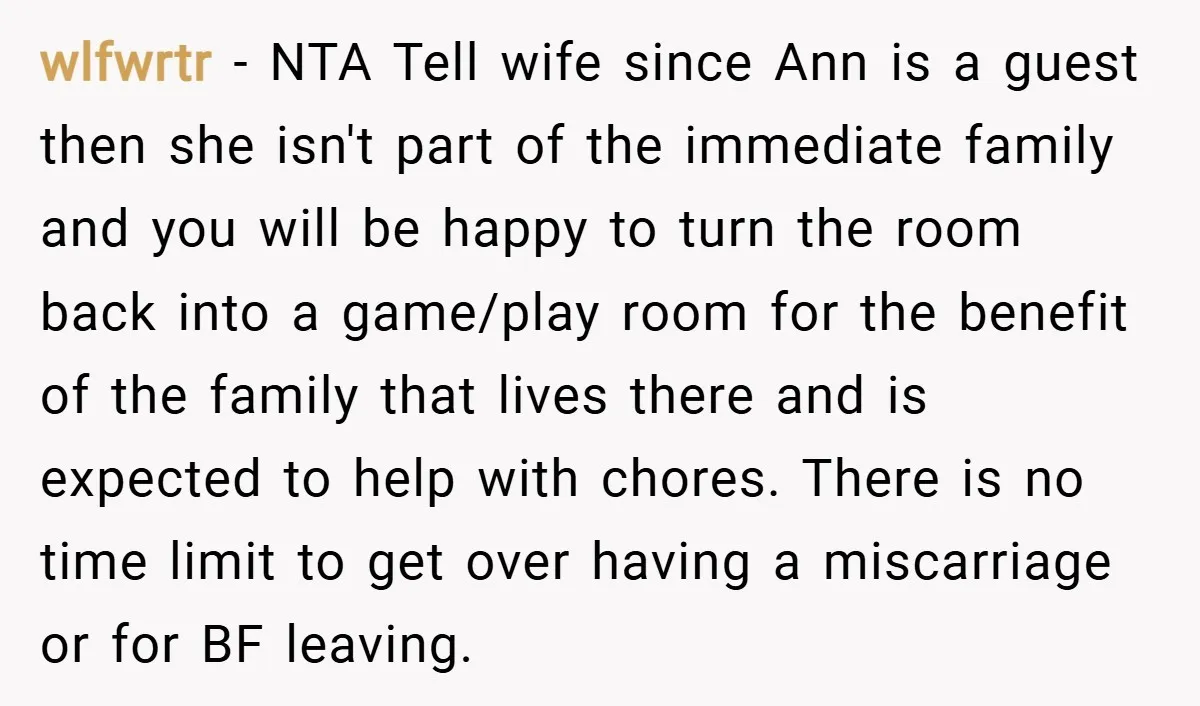 wlfwrtr − NTA Tell wife since Ann is a guest then she isn't part of the immediate family and you will be happy to turn the room back into a...
