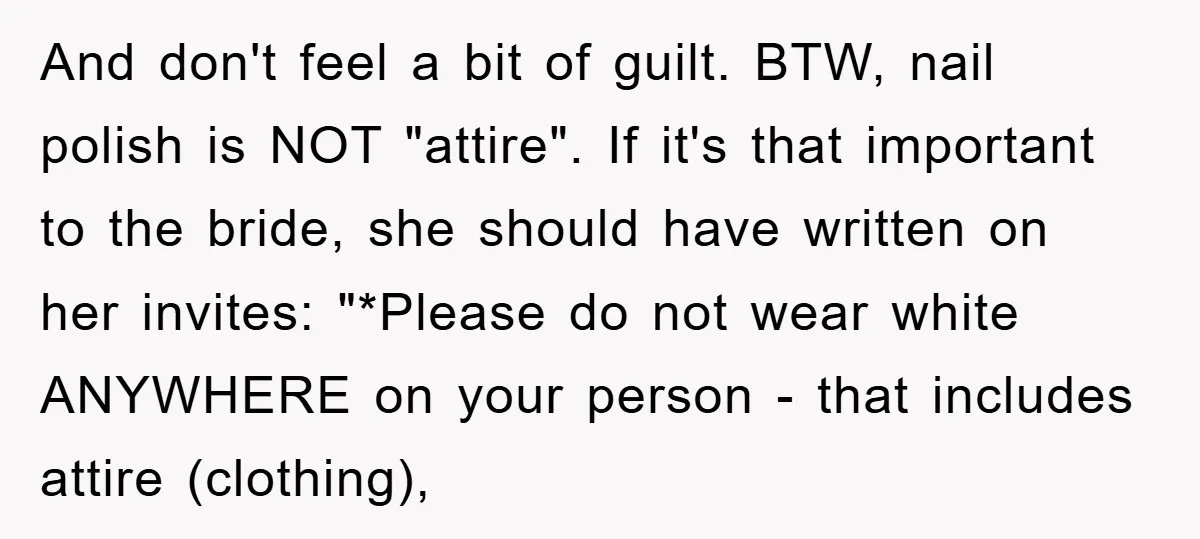 And don't feel a bit of guilt. BTW, nail polish is NOT "attire". If it's that important to the bride, she should have written on her invites: "*Please do not...