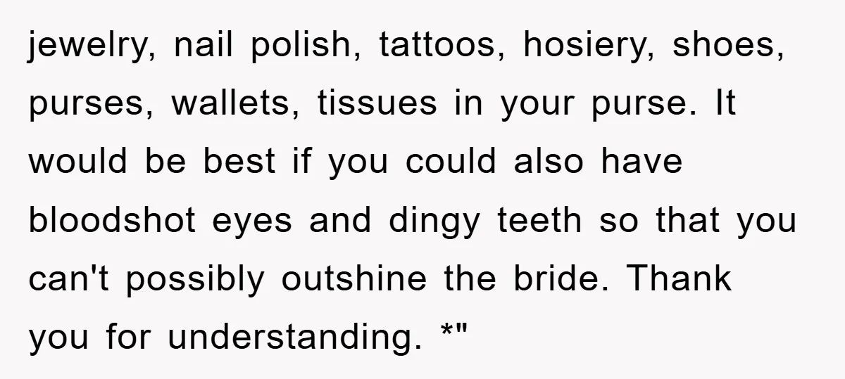 jewelry, nail polish, tattoos, hosiery, shoes, purses, wallets, tissues in your purse. It would be best if you could also have bloodshot eyes and dingy teeth so that you can't...