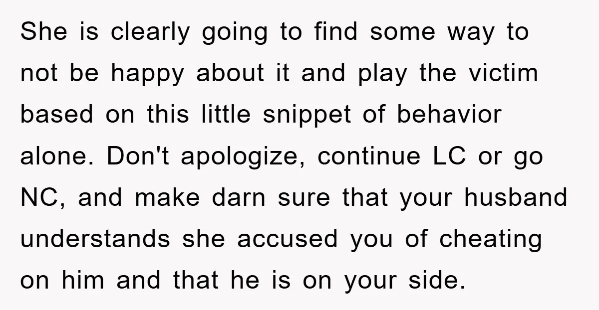 She is clearly going to find some way to not be happy about it and play the victim based on this little snippet of behavior alone. Don't apologize, continue LC...