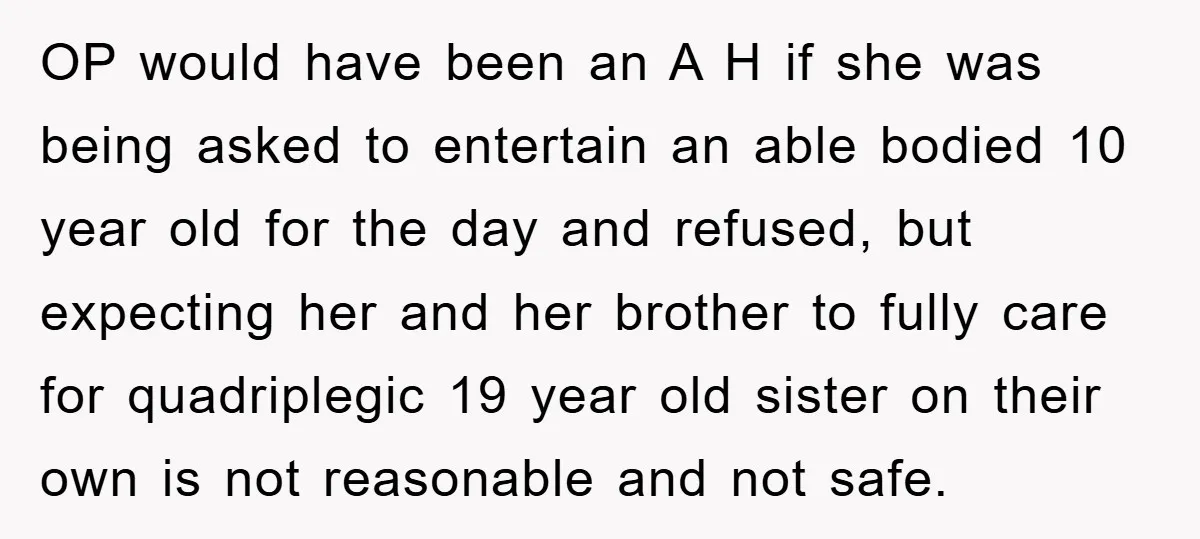 OP would have been an A H if she was being asked to entertain an able bodied 10 year old for the day and refused, but expecting her and her...