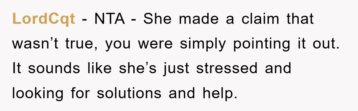 LordCqt − NTA - She made a claim that wasn’t true, you were simply pointing it out. It sounds like she’s just stressed and looking for solutions and help.