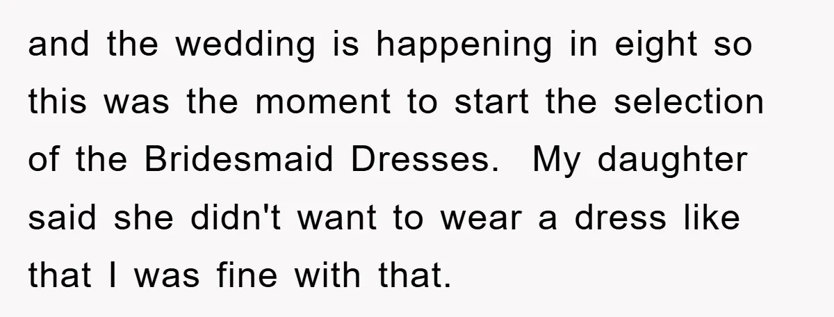 and the wedding is happening in eight so this was the moment to start the selection of the Bridesmaid Dresses. My daughter said she didn't want to wear a dress...