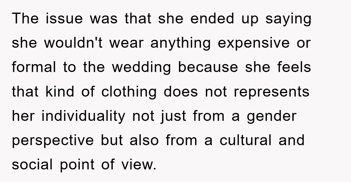 The issue was that she ended up saying she wouldn't wear anything expensive or formal to the wedding because she feels that kind of clothing does not represents her individuality...
