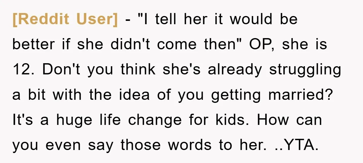 [Reddit User] − "I tell her it would be better if she didn't come then" OP, she is 12. Don't you think she's already struggling a bit with the idea...