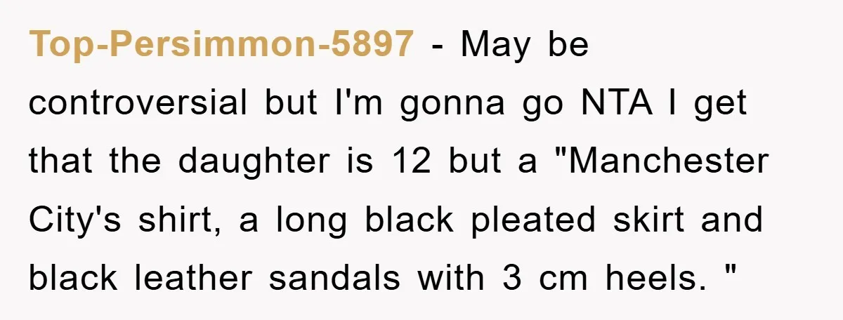Top-Persimmon-5897 − May be controversial but I'm gonna go NTA I get that the daughter is 12 but a "Manchester City's shirt, a long black pleated skirt and black leather...