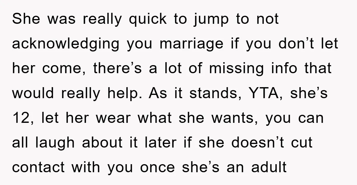 She was really quick to jump to not acknowledging you marriage if you don’t let her come, there’s a lot of missing info that would really help. As it stands,...