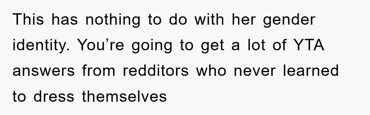 This has nothing to do with her gender identity. You’re going to get a lot of YTA answers from redditors who never learned to dress themselves