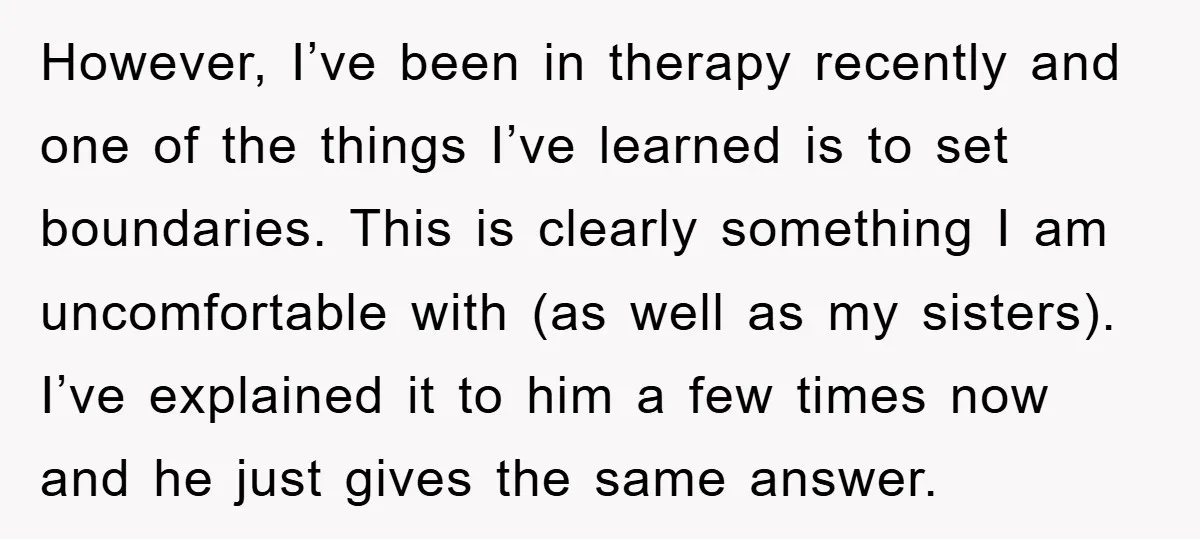 However, I’ve been in therapy recently and one of the things I’ve learned is to set boundaries. This is clearly something I am uncomfortable with (as well as my sisters)....