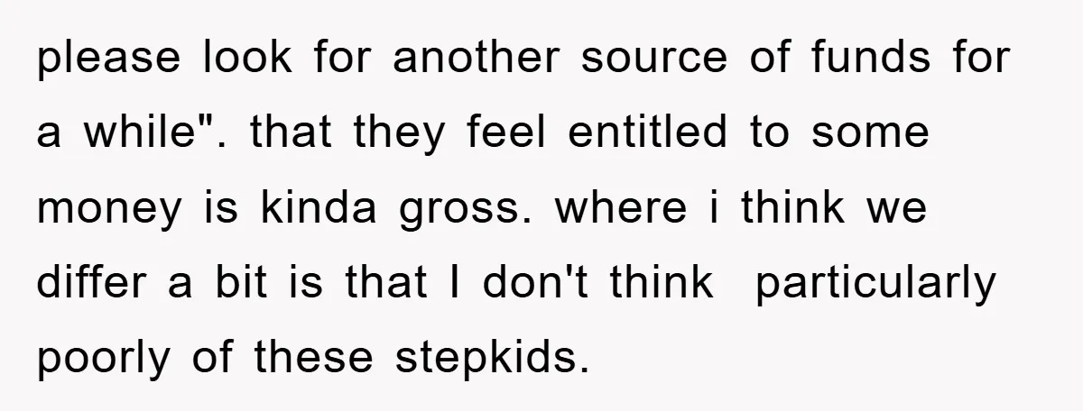 please look for another source of funds for a while". that they feel entitled to some money is kinda gross. where i think we differ a bit is that I...