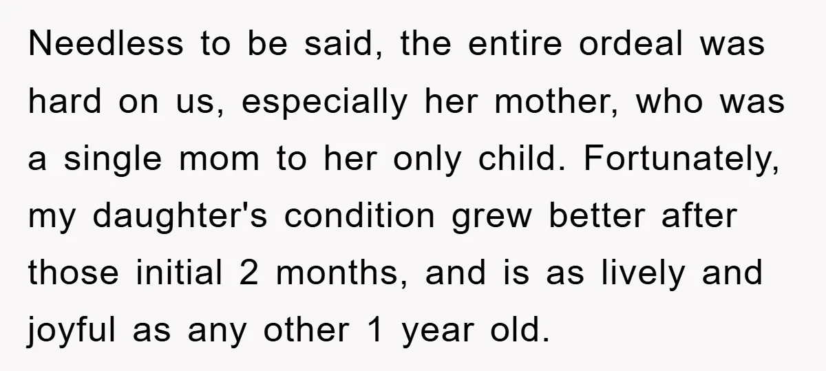 Needless to be said, the entire ordeal was hard on us, especially her mother, who was a single mom to her only child. Fortunately, my daughter's condition grew better after...