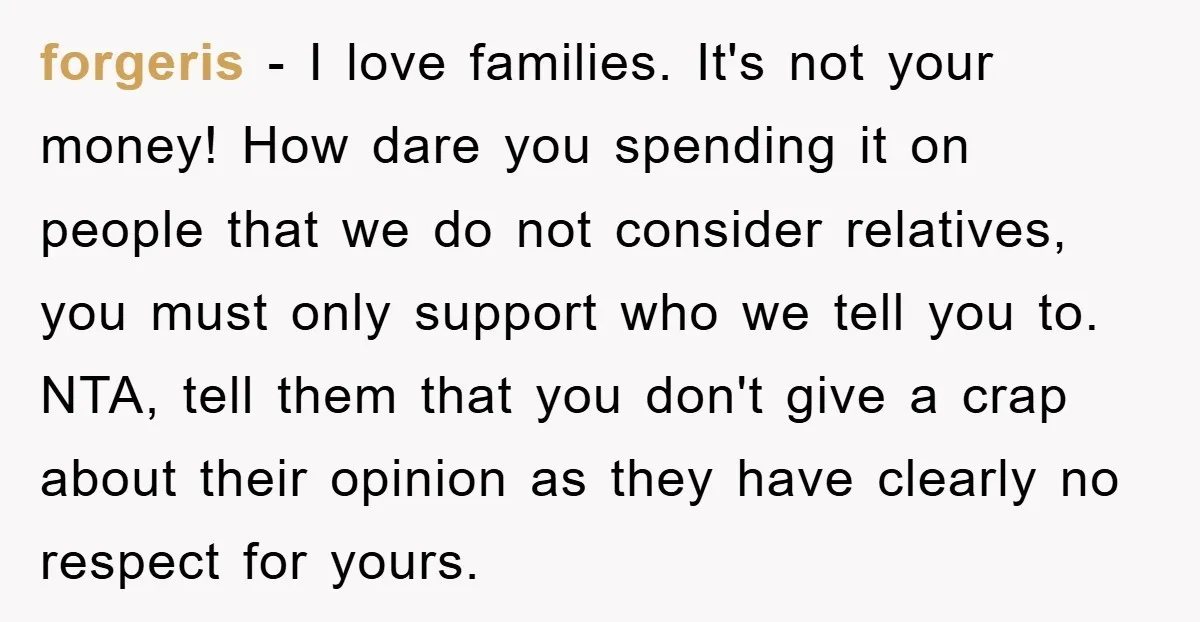 forgeris − I love families. It's not your money! How dare you spending it on people that we do not consider relatives, you must only support who we tell you...