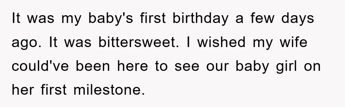 It was my baby's first birthday a few days ago. It was bittersweet. I wished my wife could've been here to see our baby girl on her first milestone.
