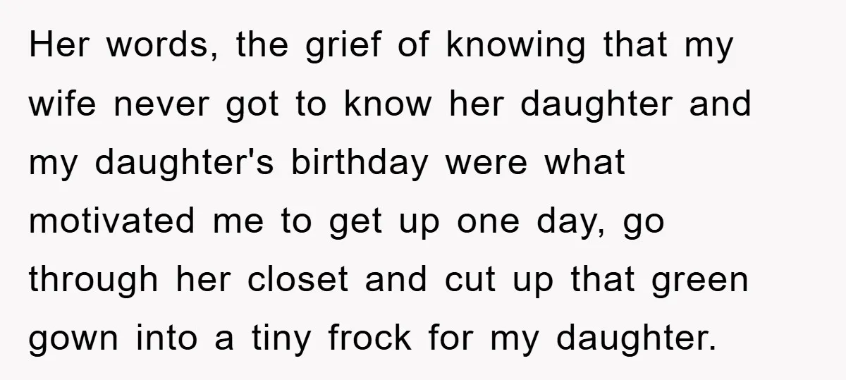 Her words, the grief of knowing that my wife never got to know her daughter and my daughter's birthday were what motivated me to get up one day, go through...