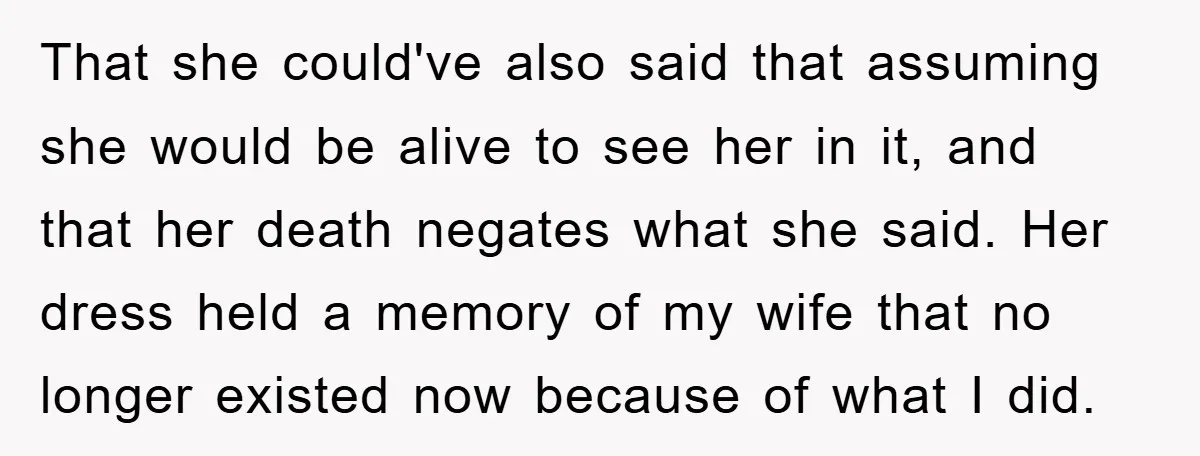 That she could've also said that assuming she would be alive to see her in it, and that her death negates what she said. Her dress held a memory of...