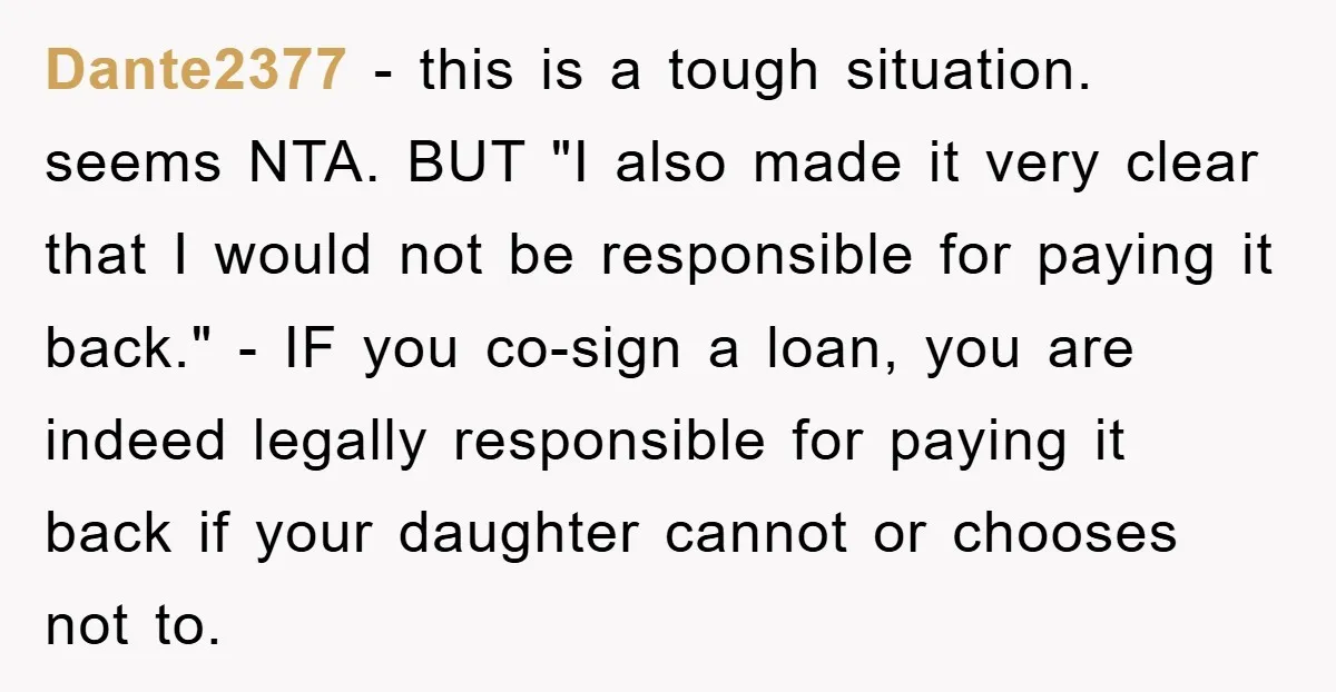 Dante2377 − this is a tough situation. seems NTA. BUT "I also made it very clear that I would not be responsible for paying it back." - IF you co-sign...