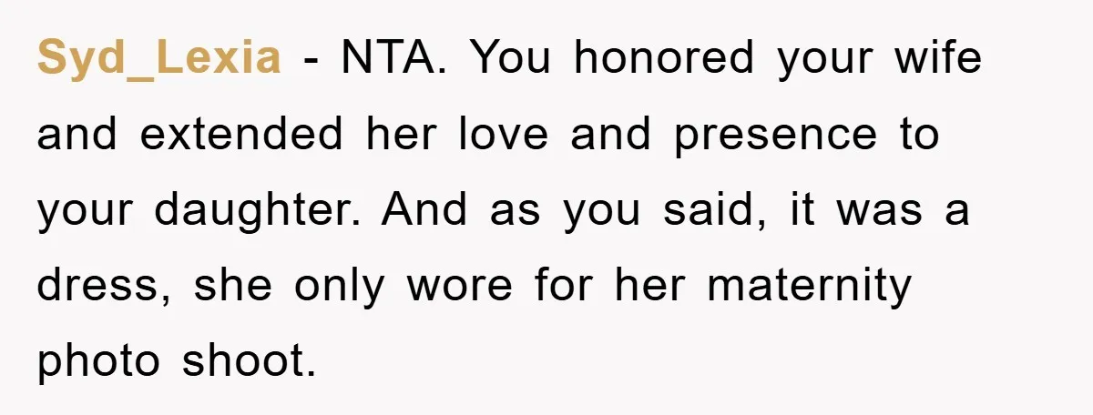 Syd_Lexia − NTA. You honored your wife and extended her love and presence to your daughter. And as you said, it was a dress, she only wore for her maternity...