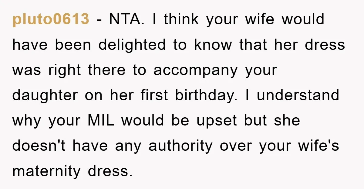 pluto0613 − NTA. I think your wife would have been delighted to know that her dress was right there to accompany your daughter on her first birthday. I understand why...