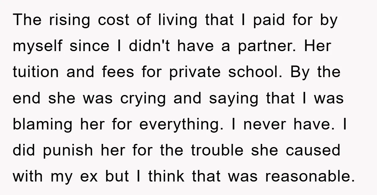 The rising cost of living that I paid for by myself since I didn't have a partner. Her tuition and fees for private school. By the end she was crying...