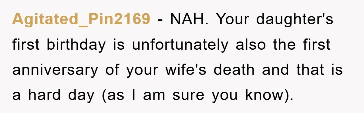 Agitated_Pin2169 − NAH. Your daughter's first birthday is unfortunately also the first anniversary of your wife's death and that is a hard day (as I am sure you know).