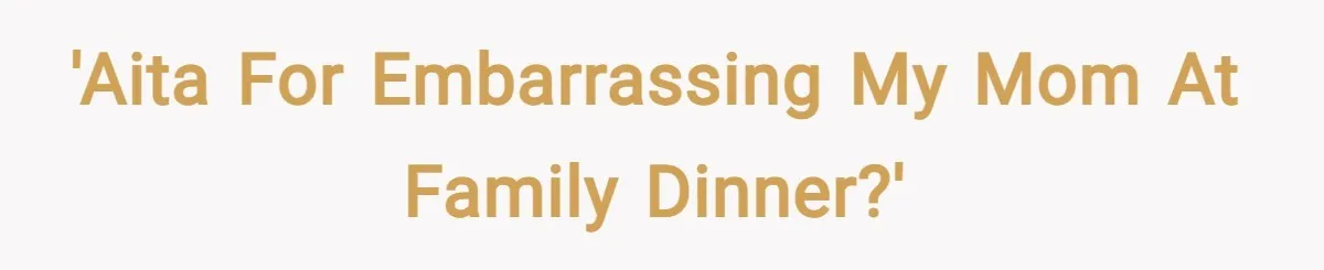 'AITA for embarrassing my mom at family dinner?'