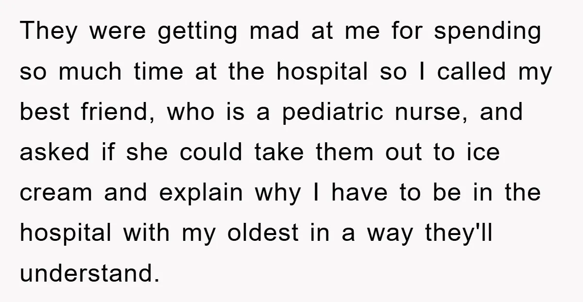They were getting mad at me for spending so much time at the hospital so I called my best friend, who is a pediatric nurse, and asked if she could...