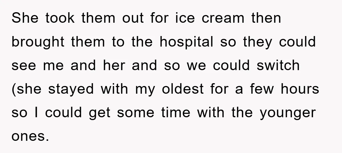 She took them out for ice cream then brought them to the hospital so they could see me and her and so we could switch (she stayed with my oldest...