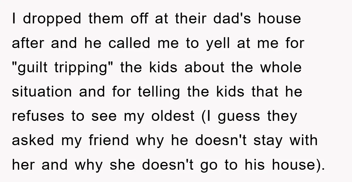 I dropped them off at their dad's house after and he called me to yell at me for "guilt tripping" the kids about the whole situation and for telling the...