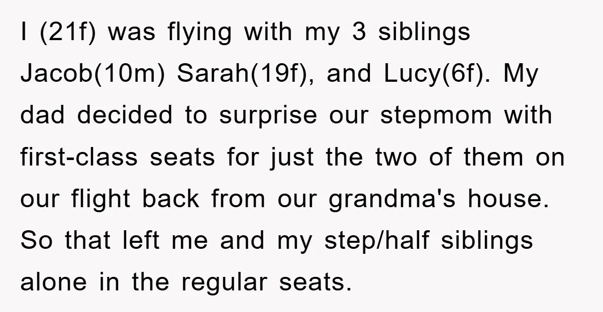 I (21f) was flying with my 3 siblings Jacob(10m) Sarah(19f), and Lucy(6f). My dad decided to surprise our stepmom with first-class seats for just the two of them on our...