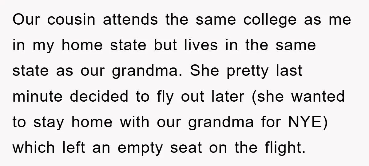 Our cousin attends the same college as me in my home state but lives in the same state as our grandma. She pretty last minute decided to fly out later...