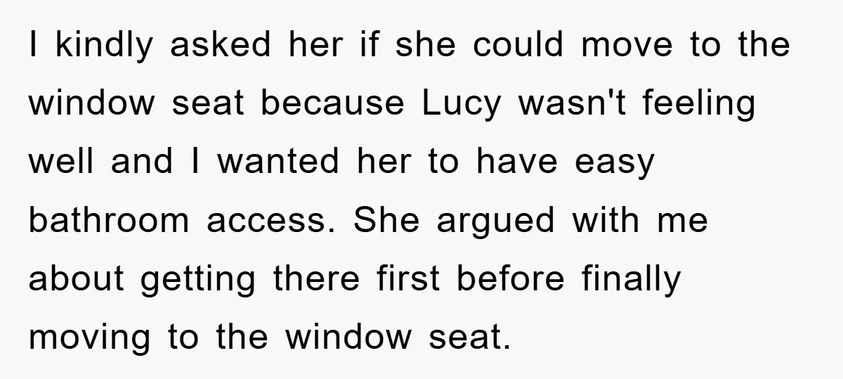 I kindly asked her if she could move to the window seat because Lucy wasn't feeling well and I wanted her to have easy bathroom access. She argued with me...