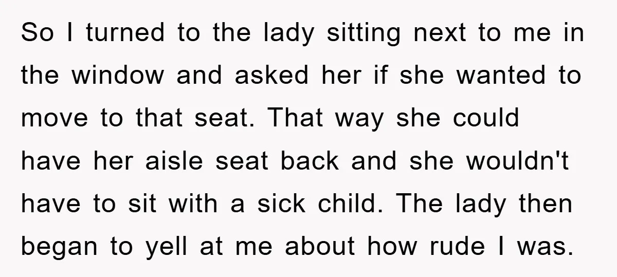 So I turned to the lady sitting next to me in the window and asked her if she wanted to move to that seat. That way she could have her...