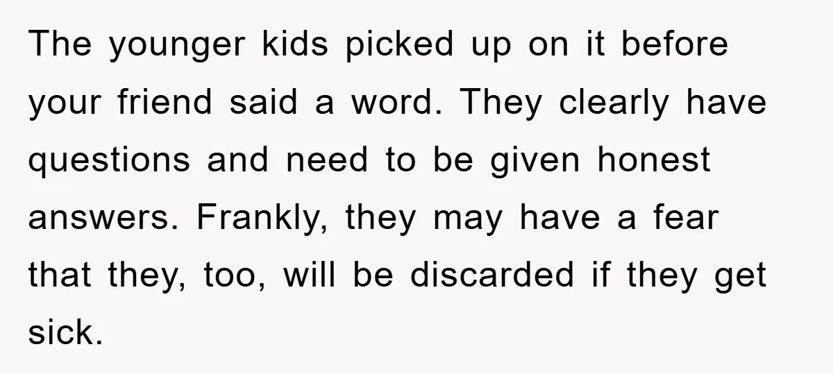 The younger kids picked up on it before your friend said a word. They clearly have questions and need to be given honest answers. Frankly, they may have a fear...