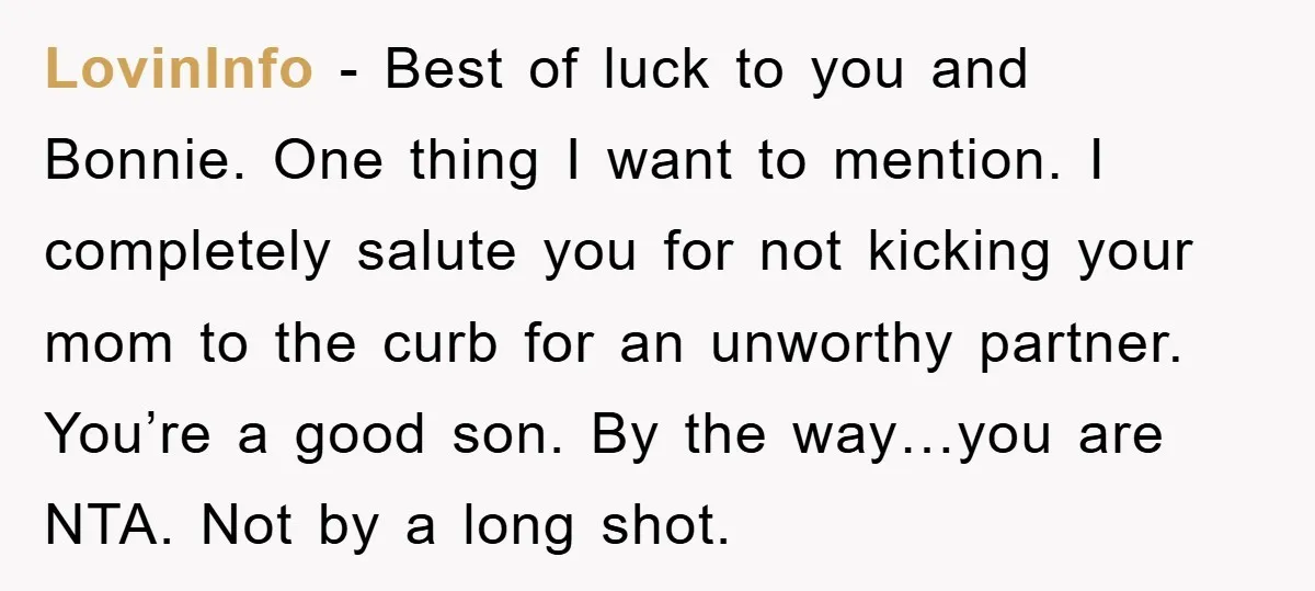 LovinInfo − Best of luck to you and Bonnie. One thing I want to mention. I completely salute you for not kicking your mom to the curb for an unworthy...